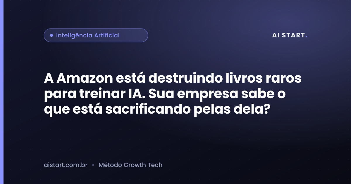 A Amazon está destruindo livros raros para treinar IA. Sua empresa sabe o que está sacrificando pelas dela?