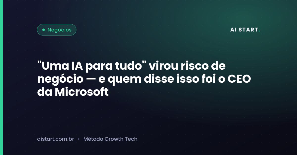 "Uma IA para tudo" virou risco de negócio — e quem disse isso foi o CEO da Microsoft