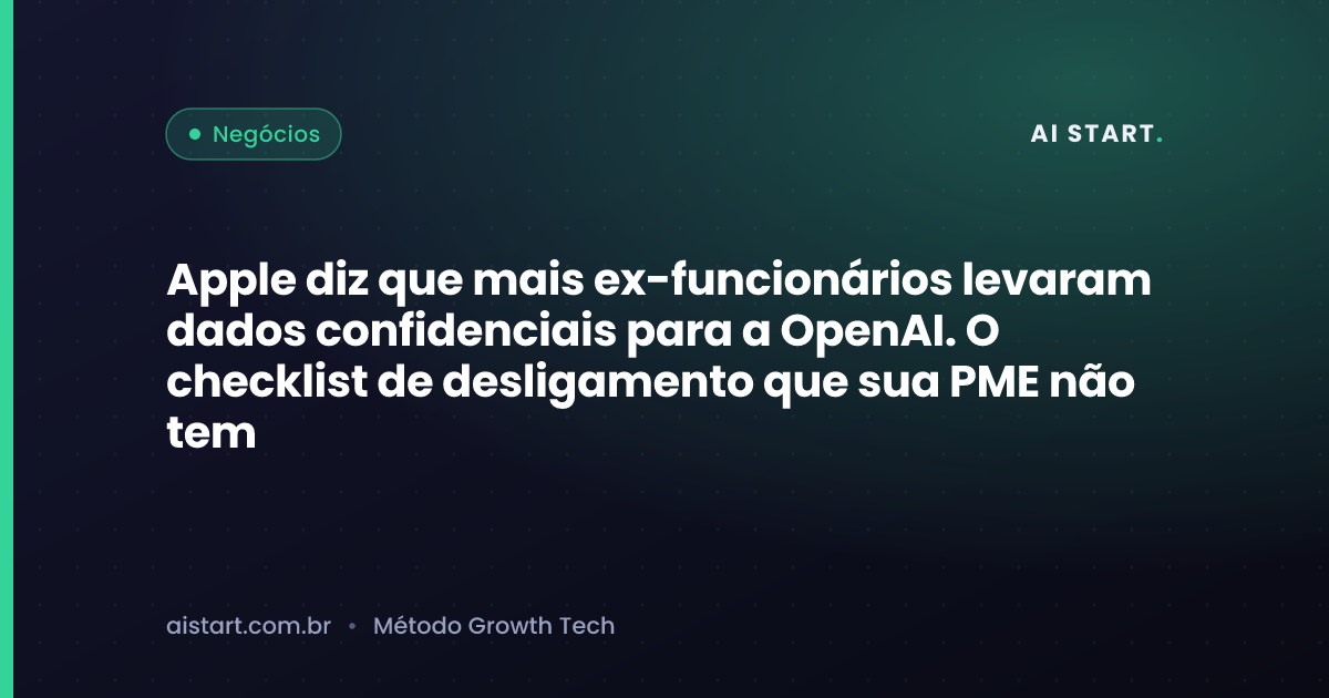 Apple diz que mais ex-funcionários levaram dados confidenciais para a OpenAI. O checklist de desligamento que sua PME não tem