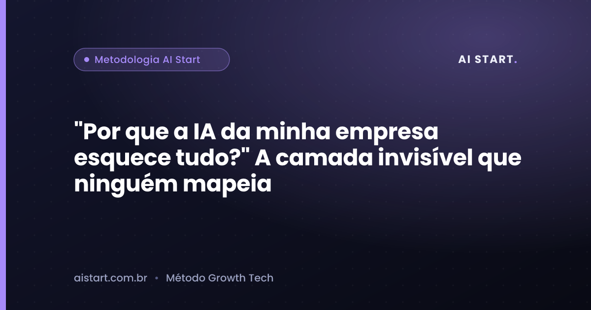 "Por que a IA da minha empresa esquece tudo?" A camada invisível que ninguém mapeia