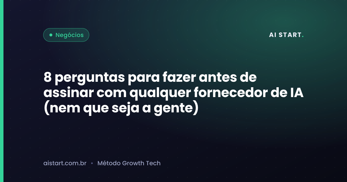 8 perguntas para fazer antes de assinar com qualquer fornecedor de IA (nem que seja a gente)