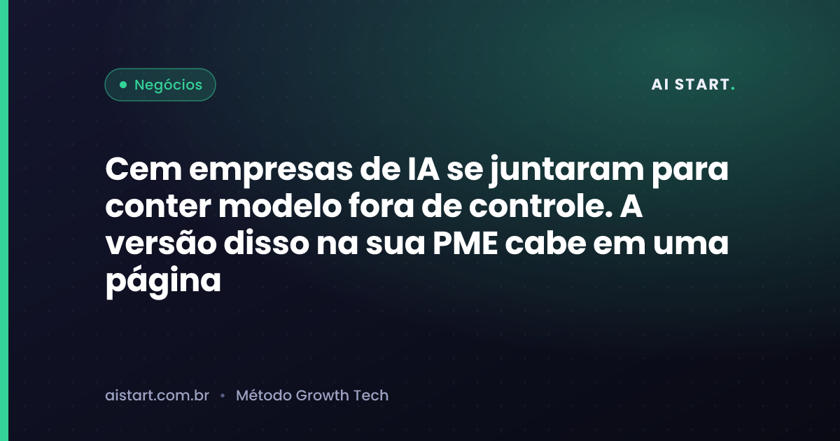 Cem empresas de IA se juntaram para conter modelo fora de controle. A versão disso na sua PME cabe em uma página