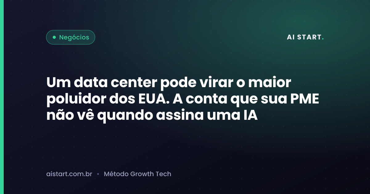 Um data center pode virar o maior poluidor dos EUA. A conta que sua PME não vê quando assina uma IA