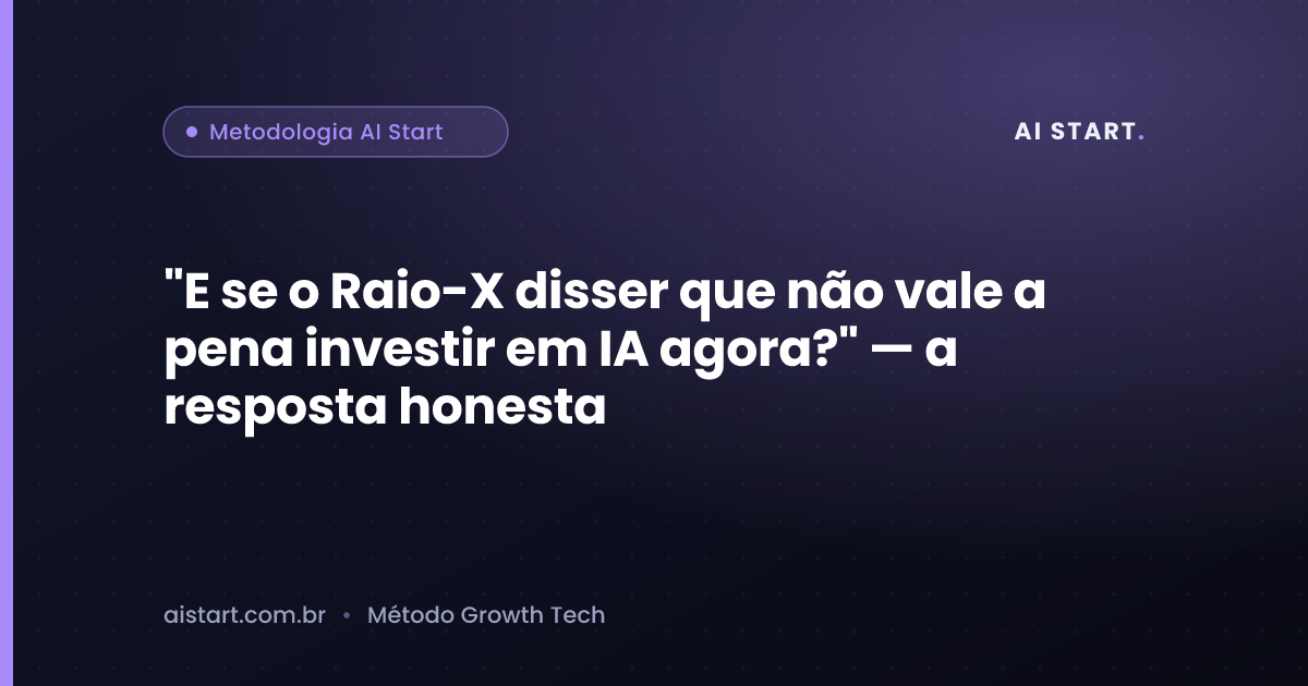 "E se o Raio-X disser que não vale a pena investir em IA agora?" — a resposta honesta