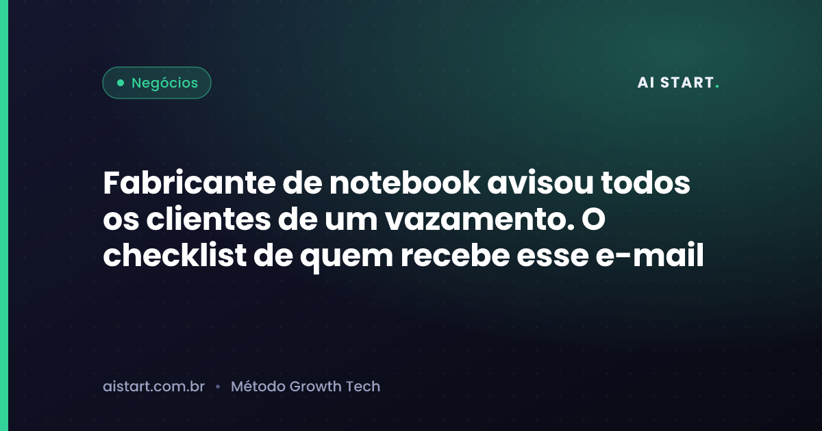 Fabricante de notebook avisou todos os clientes de um vazamento. O checklist de quem recebe esse e-mail
