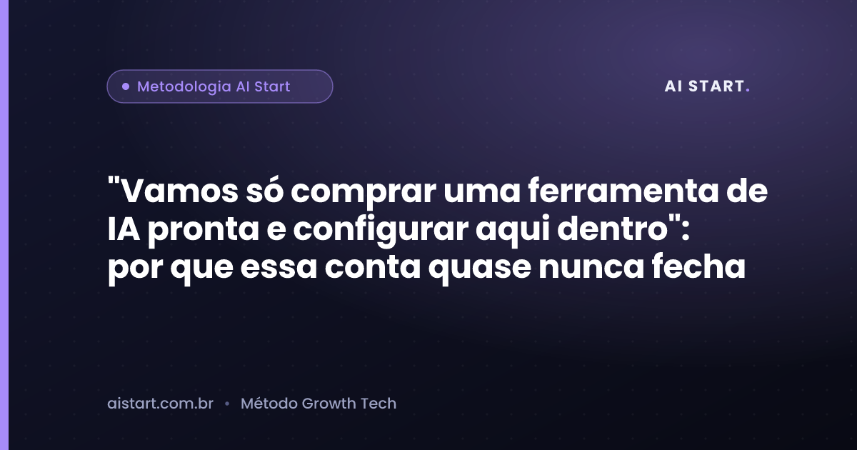 "Vamos só comprar uma ferramenta de IA pronta e configurar aqui dentro": por que essa conta quase nunca fecha