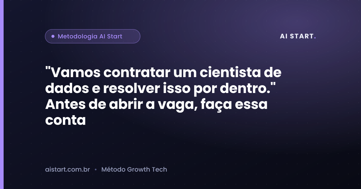 "Vamos contratar um cientista de dados e resolver isso por dentro." Antes de abrir a vaga, faça essa conta