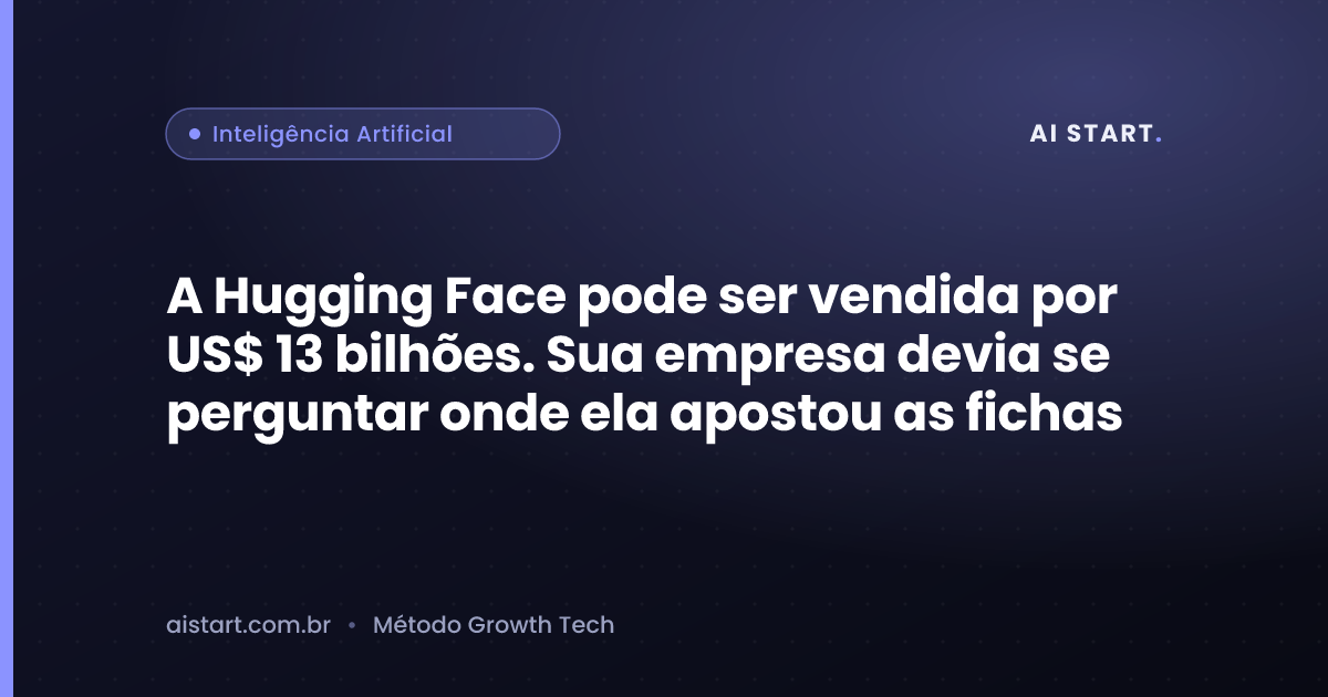 A Hugging Face pode ser vendida por US$ 13 bilhões. Sua empresa devia se perguntar onde ela apostou as fichas