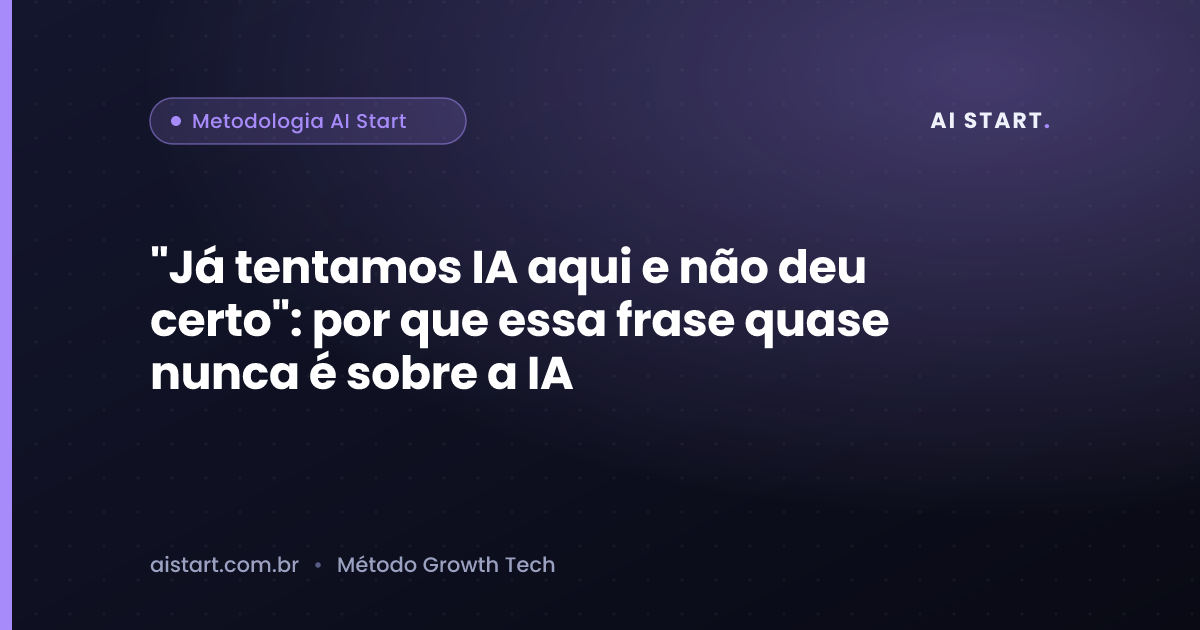 "Já tentamos IA aqui e não deu certo": por que essa frase quase nunca é sobre a IA