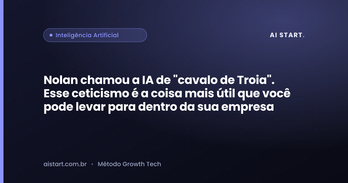 Nolan chamou a IA de "cavalo de Troia". Esse ceticismo é a coisa mais útil que você pode levar para dentro da sua empresa