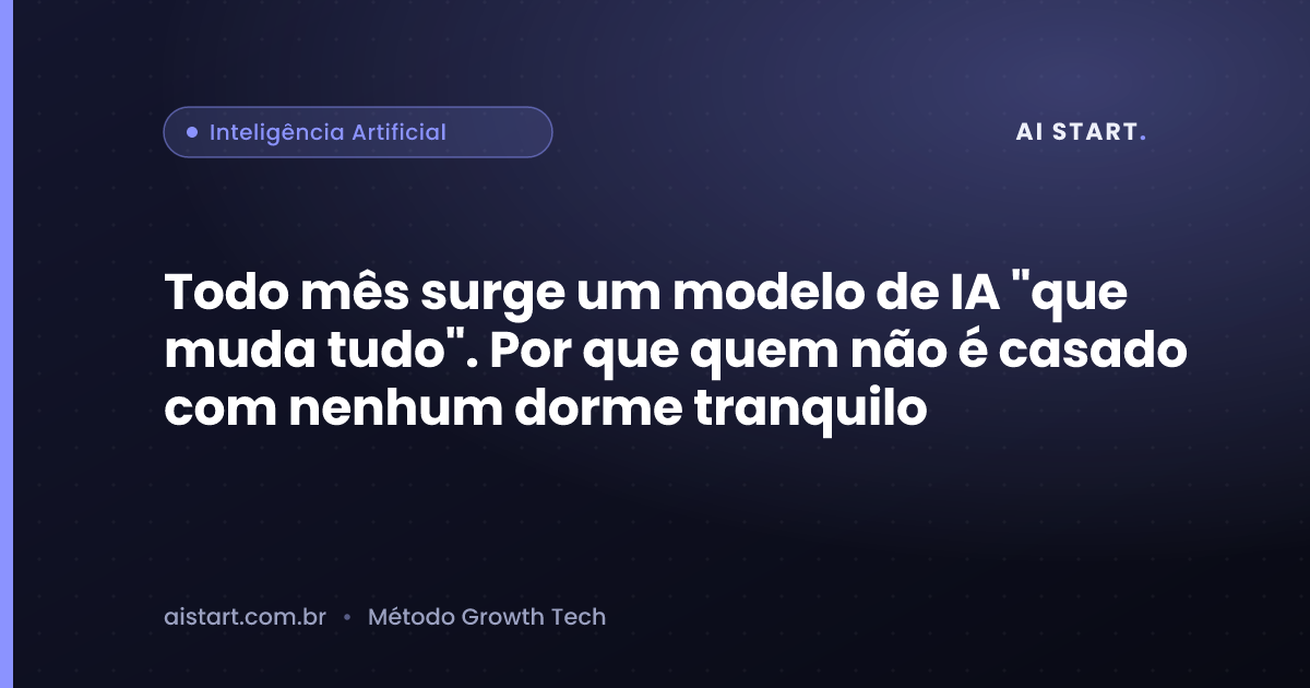 Todo mês surge um modelo de IA "que muda tudo". Por que quem não é casado com nenhum dorme tranquilo