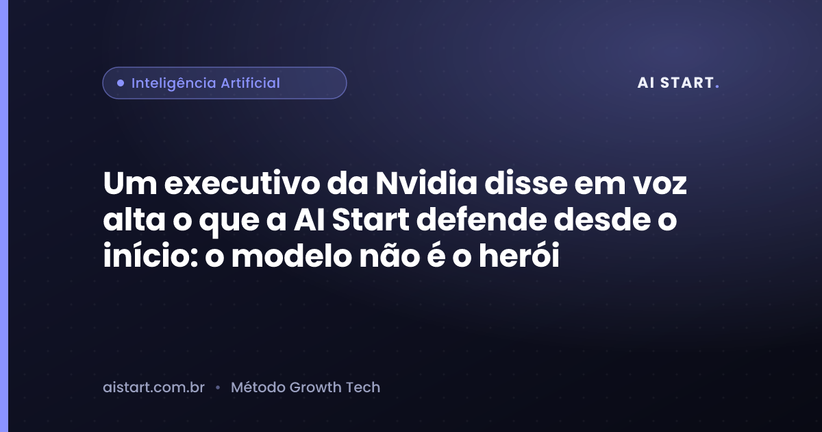 Um executivo da Nvidia disse em voz alta o que a AI Start defende desde o início: o modelo não é o herói