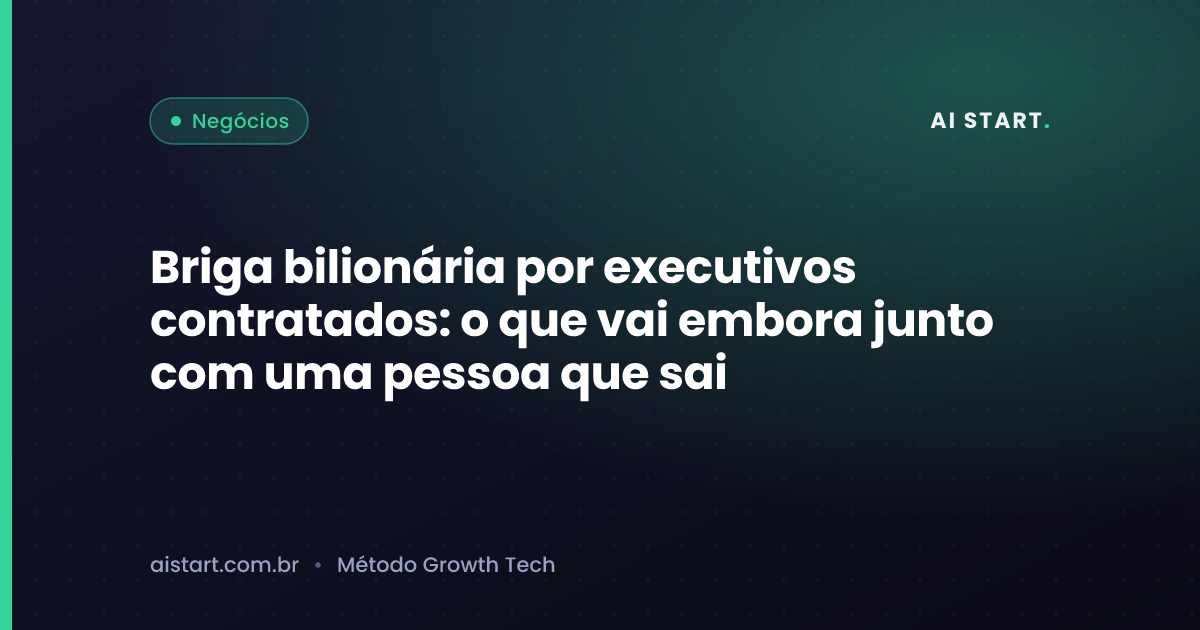 Briga bilionária por executivos contratados: o que vai embora junto com uma pessoa que sai