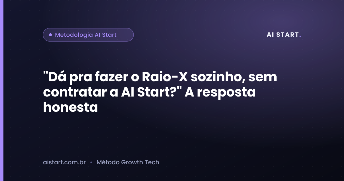 "Dá pra fazer o Raio-X sozinho, sem contratar a AI Start?" A resposta honesta