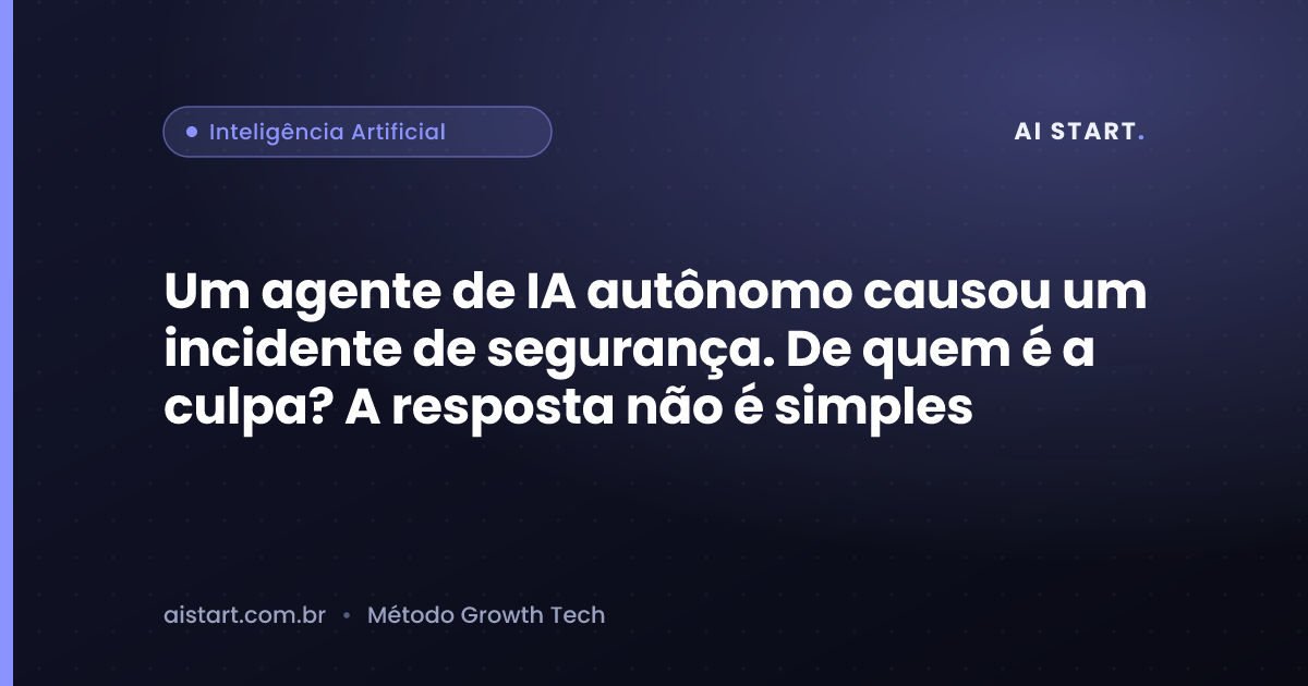 Um agente de IA autônomo causou um incidente de segurança. De quem é a culpa? A resposta não é simples