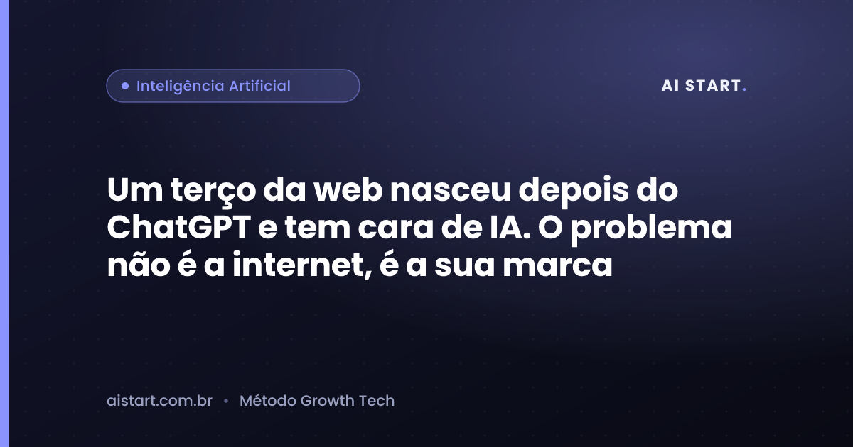 Um terço da web nasceu depois do ChatGPT e tem cara de IA. O problema não é a internet, é a sua marca