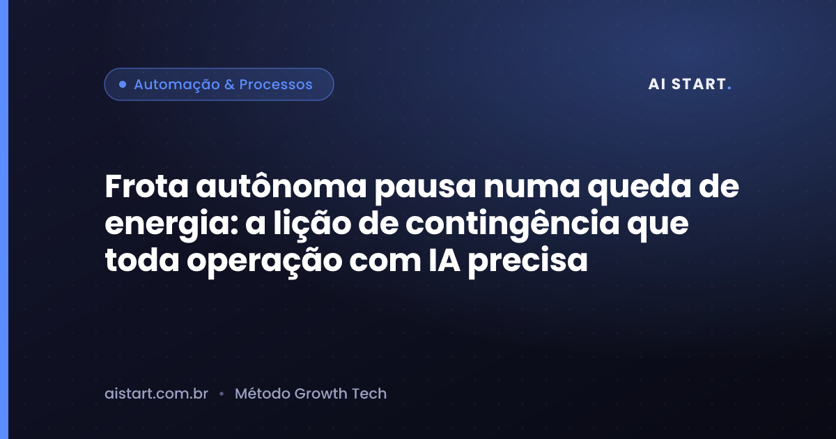 Frota autônoma pausa numa queda de energia: a lição de contingência que toda operação com IA precisa